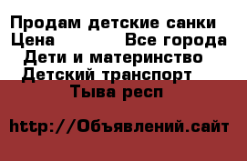 Продам детские санки › Цена ­ 2 000 - Все города Дети и материнство » Детский транспорт   . Тыва респ.